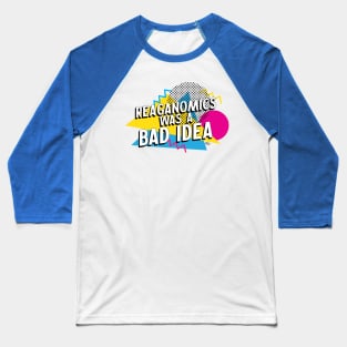 Reaganomics was a bad idea Baseball T-Shirt